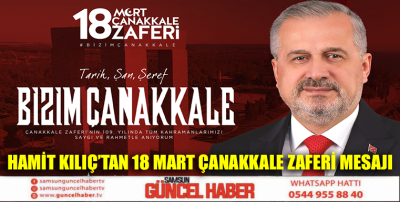 HAMİT KILIÇ'TAN 18 MART ÇANAKKALE ZAFERİ MESAJI 