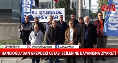 HANCIOĞLU'DAN GREVDEKİ ÇETAŞ İŞÇİLERİNE DAYANIŞMA ZİYARETİ