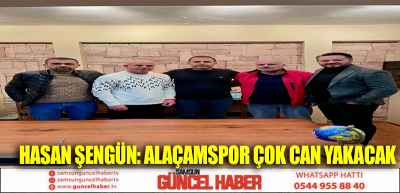 HASAN ŞENGÜN: ALAÇAMSPOR ÇOK CAN YAKACAK 