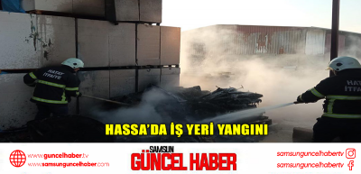  Hassa’da iş yeri yangını