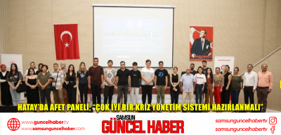 Hatay’da Afet Paneli; “Çok iyi bir kriz yönetim sistemi hazırlanmalı”