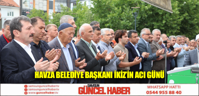 Havza Belediye Başkanı İkiz’in acı günü