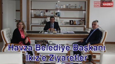 Havza Belediye Başkanı İkiz'e ziyaretler 