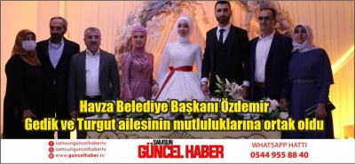 Havza Belediye Başkanı Özdemir Gedik ve Turgut ailesinin mutluluklarına ortak oldu