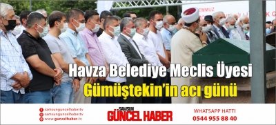 Havza Belediye Meclis Üyesi Gümüştekin’in acı günü