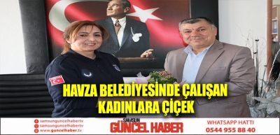 Havza Belediyesinde çalışan kadınlara çiçek