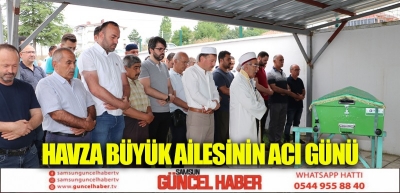 HAVZA BÜYÜK AİLESİNİN ACI GÜNÜ 