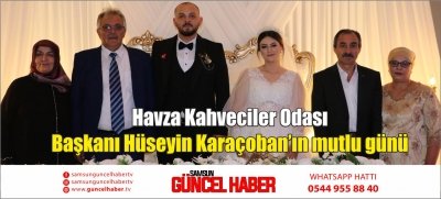 Havza Kahveciler Odası Başkanı Hüseyin Karaçoban’ın mutlu günü