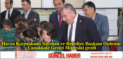 Havza Kaymakamı Nayman ve Belediye Başkanı Özdemir Çanakkale Gezici Müzesini gezdi