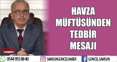 HAVZA MÜFTÜSÜNDEN TEDBİR MESAJI