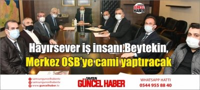 Hayırsever iş insanı Beytekin, Merkez OSB’ye cami yaptıracak