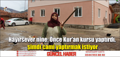 Hayırsever nine: Önce Kur'an kursu yaptırdı, şimdi cami yaptırmak istiyor