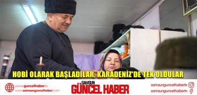 Hobi olarak başladılar, Karadeniz'de tek oldular