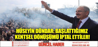 Hüseyin Dündar: Başlattığımız Kentsel Dönüşümü İptal Ettiler!