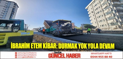 İBRAHİM ETEM KİBAR: DURMAK YOK YOLA DEVAM  