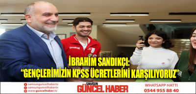 İbrahim Sandıkçı: “Gençlerimizin KPSS ücretlerini karşılıyoruz”