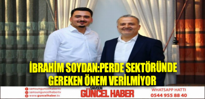 İBRAHİM SOYDAN:PERDE SEKTÖRÜNDE GEREKEN ÖNEM VERİLMİYOR  