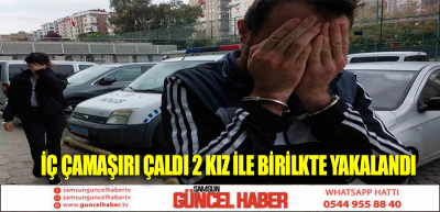 İÇ ÇAMAŞIRI ÇALDI 2 KIZ İLE BİRİLKTE YAKALANDI