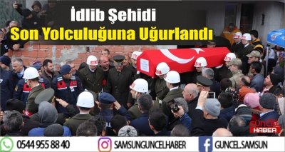  İdlib Şehidi Son Yolculuğuna Uğurlandı