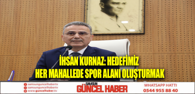 İHSAN KURNAZ: HEDEFİMİZ HER MAHALLEDE SPOR ALANI OLUŞTURMAK