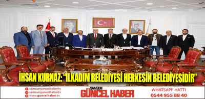 İHSAN KURNAZ: “İLKADIM BELEDİYESİ HERKESİN BELEDİYESİDİR”