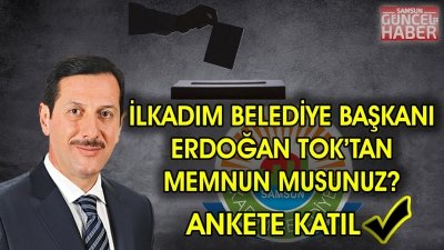 İLKADIM BELEDİYE BAŞKANI ERDOĞAN TOK'TAN MEMNUN MUSUNUZ ?