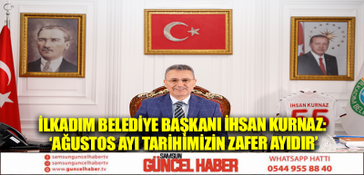 İlkadım Belediye Başkanı İhsan Kurnaz: ‘Ağustos ayı tarihimizin zafer ayıdır’