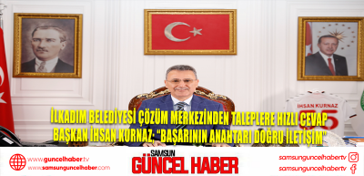  İLKADIM BELEDİYESİ ÇÖZÜM MERKEZİNDEN TALEPLERE HIZLI CEVAP  BAŞKAN İHSAN KURNAZ; “BAŞARININ ANAHTARI DOĞRU İLETİŞİM”