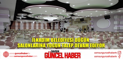 İLKADIM BELEDİYESİ DÜĞÜN SALONLARINA YOĞUN TALEP DEVAM EDİYOR