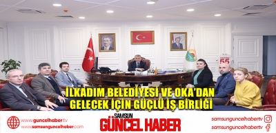 İLKADIM BELEDİYESİ VE OKA’DAN GELECEK İÇİN GÜÇLÜ İŞ BİRLİĞİ