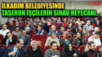 İLKADIM BELEDİYESİNDE TAŞERON İŞÇİLERİN SINAV HEYECANI…