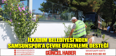 İlkadım Belediyesi'nden Samsunspor'a çevre düzenleme desteği