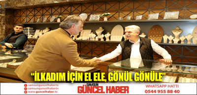 “İLKADIM İÇİN EL ELE, GÖNÜL GÖNÜLE”