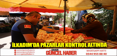 İlkadım’da pazarlar kontrol altında