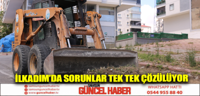 İlkadım’da sorunlar tek tek çözülüyor