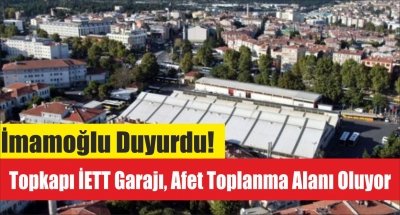 İmamoğlu Duyurdu! Topkapı İETT Garajı, Afet Toplanma Alanı Oluyor