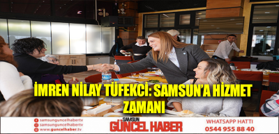 İMREN NİLAY TÜFEKCİ: SAMSUN’A HİZMET ZAMANI