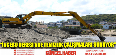 İNCESU DERESİ’NDE TEMİZLİK ÇALIŞMALARI SÜRÜYOR