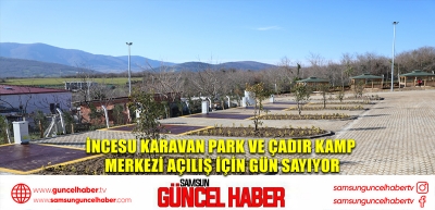 İNCESU KARAVAN PARK VE ÇADIR KAMP MERKEZİ AÇILIŞ İÇİN GÜN  SAYIYOR