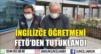 İNGİLİZCE ÖĞRETMENİ FETÖ'DEN TUTUKLANDI