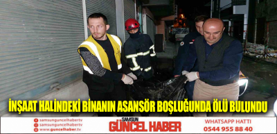 İnşaat halindeki binanın asansör boşluğunda ölü bulundu