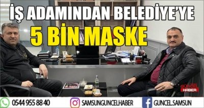 İŞ ADAMINDAN BELEDİYE’YE 5 BİN MASKE