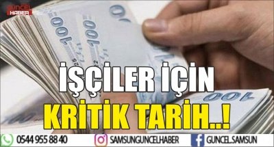 İŞÇİLER İÇİN KRİTİK TARİH..!