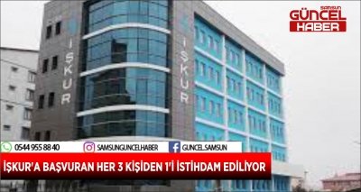 İŞKUR'A BAŞVURAN HER 3 KİŞİDEN 1'İ İSTİHDAM EDİLİYOR