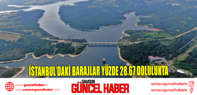 İstanbul’daki barajlar yüzde 28.67 dolulukta