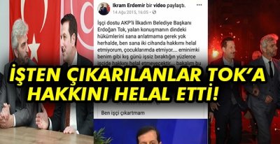 İŞTEN ÇIKARILANLAR ERDOĞAN TOK'A HAKKINI HELAL ETTİLER!!!