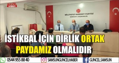  İSTİKBAL İÇİN DİRLİK ORTAK PAYDAMIZ OLMALIDIR