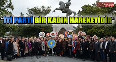 “İYİ PARTİ BİR KADIN HAREKETİDİR”