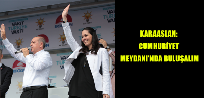 KARAASLAN: “CUMHURİYET MEYDANI’NDA BULUŞALIM”