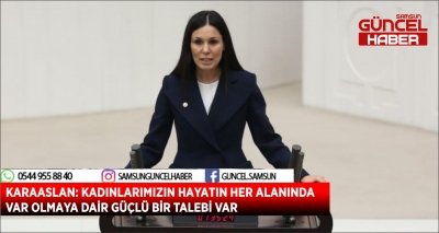 KARAASLAN: KADINLARIMIZIN HAYATIN HER ALANINDA VAR OLMAYA DAİR GÜÇLÜ BİR TALEBİ VAR